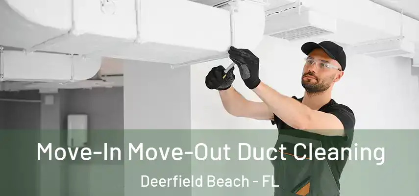  Move-In Move-Out Duct Cleaning Deerfield Beach - FL
